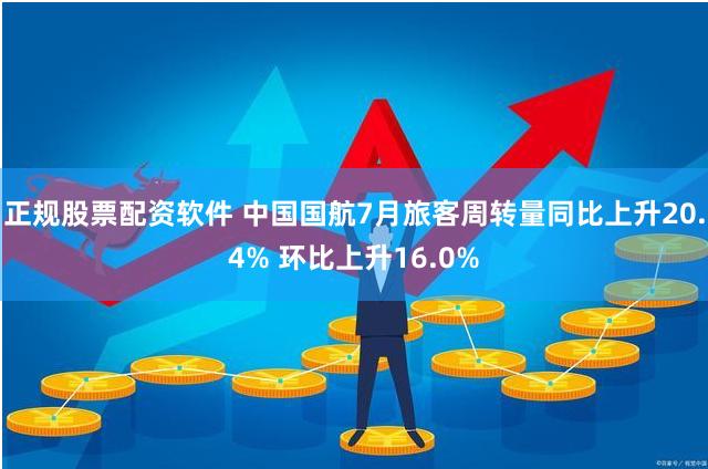 正规股票配资软件 中国国航7月旅客周转量同比上升20.4% 环比上升16.0%