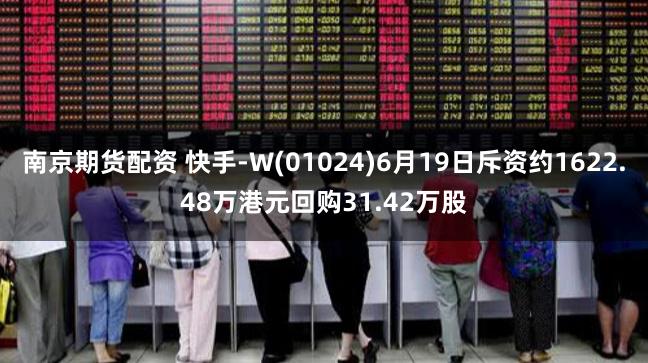 南京期货配资 快手-W(01024)6月19日斥资约1622.48万港元回购31.42万股