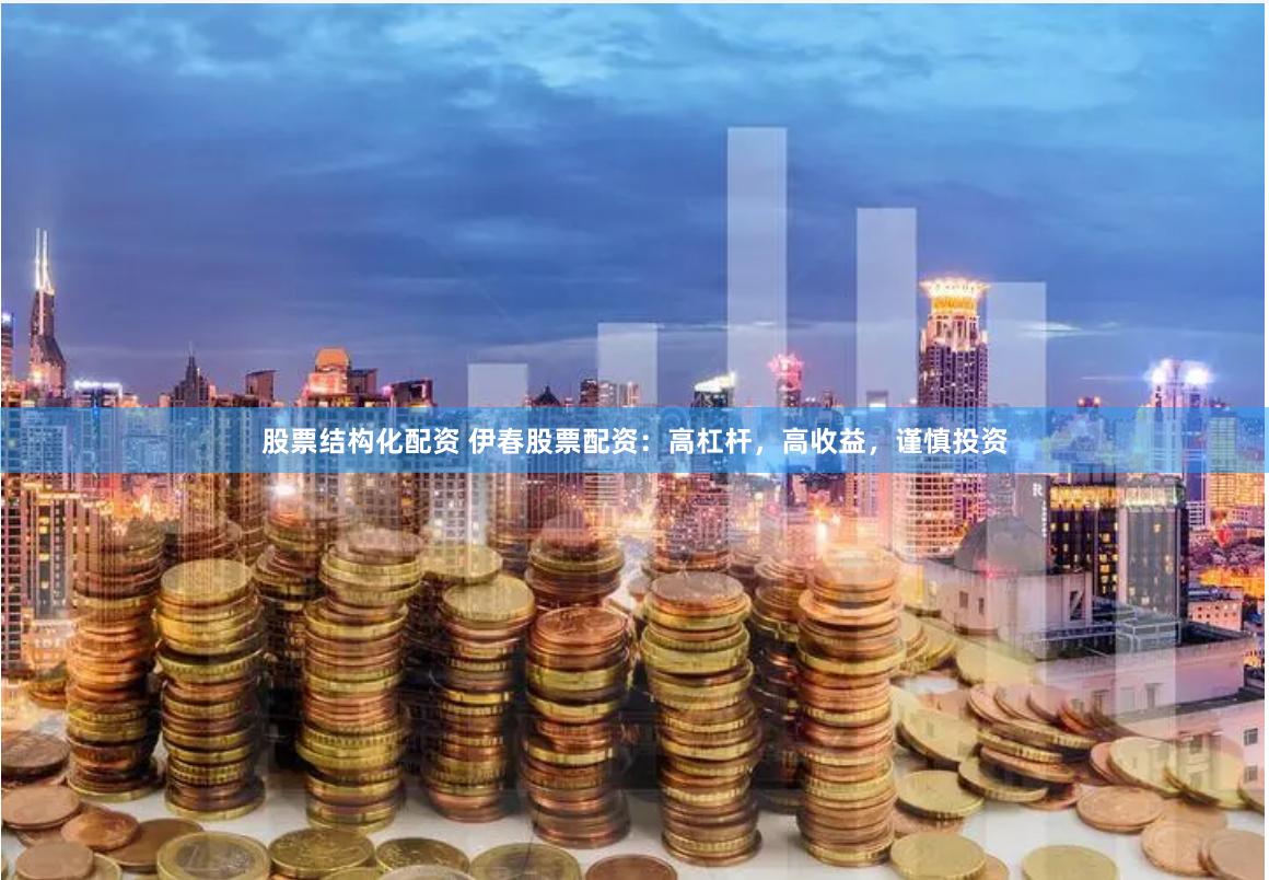股票结构化配资 伊春股票配资：高杠杆，高收益，谨慎投资